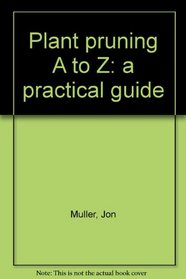 Plant pruning A to Z: a practical guide