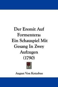 Der Eremit Auf Formentera: Ein Schauspiel Mit Gesang In Zwey Aufzugen (1790) (German Edition)