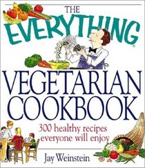The Everything Vegetarian Cookbook: 300 Healthy Recipes Everyone Will Enjoy (Everything Series)