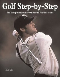 Golf Step-by-Step: The Indispensible Guide on How to Play the Game