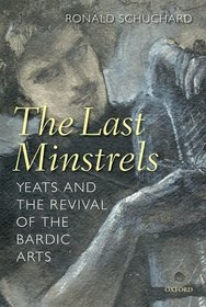 The Last Minstrels: Yeats and the Revival of the Bardic Arts