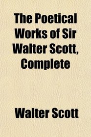 The Poetical Works of Sir Walter Scott, Complete
