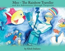 Meo - the Rainbow Traveller: And His Adventures Through Turquoise