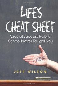 Life's Cheat Sheet: Crucial Success Habits School Never Taught You