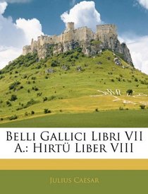 Belli Gallici Libri VII A.: Hirt Liber VIII (German Edition)