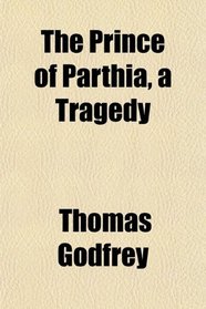 The Prince of Parthia, a Tragedy