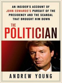 The Politician: An Insider's Account of John Edwards's Pursuit of the Presidency and the Scandal That Brought Him Down (Audio CD) (Unabridged)