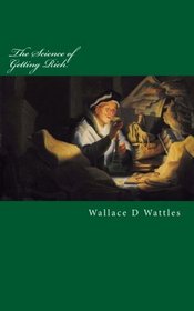 The Science of Getting Rich: Original Unedited Edition (The Wallace D Wattles Collection) (Volume 1)