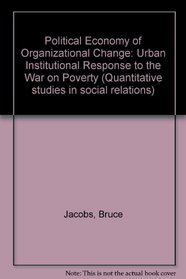 Political Economy of Organizational Change: Urban Institutional response to the War on Poverty (Quantitative studies in social relations)
