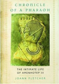 Chronicle of a Pharaoh: The Intimate Life of Amenhotep III