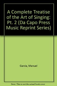 A Complete Treatise on the Art of Singing: Part Two: Complete And Unabridged