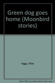 Green dog goes home (Moonbird stories)