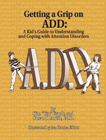 Getting a Grip on Add: A Kids Guide to Understanding and Coping With Attention Disorders