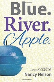 Blue.River.Apple.: An exploration of Alzheimer's through poetry