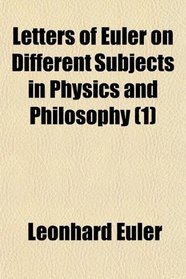 Letters of Euler on Different Subjects in Physics and Philosophy (1)