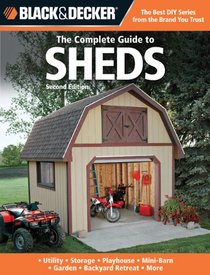 Black & Decker The Complete Guide to Sheds, 2nd Edition: Utility, Storage, Playhouse, Mini-Barn, Garden, Backyard Retreat, More (Black & Decker Complete Guide)