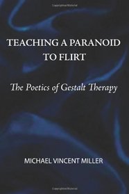 Teaching a Paranoid to Flirt: The Poetics of Gestalt Therapy