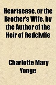 Heartsease, or the Brother's Wife. by the Author of the Heir of Redclyffe