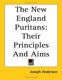 The New England Puritans: Their Principles And Aims