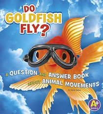 Do Goldfish Fly?: A Question and Answer Book about Animal Movements (Animals, Animals!)