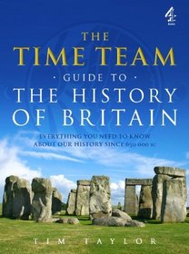 The Time Team Guide to the History of Britain: Everything You Need to Know About Our History Since 650 000 BC