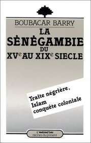 La Senegambie du XVe au XIXe siecle: Traite negriere, Islam et conquete coloniale (Racines du present) (French Edition)