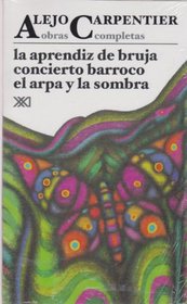 Obras completas, Vol. 4. La aprendiz de bruja. Concierto barroco. El arpa y la sombra (Obras Completas / Complete Works) (Spanish Edition)