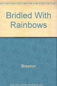 Bridled With Rainbows: Poems About Many Things of Earth and Sky