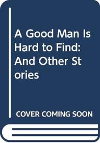 A Good Man Is Hard to Find: And Other Stories