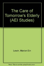 The Care of Tomorrows Elderly (Aei Studies, 487)