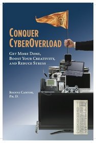 Conquer CyberOverload: Get More Done, Boost Your Creativity, and Reduce Stress