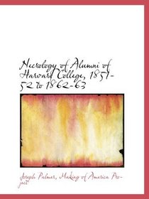 Necrology of Alumni of Harvard College, 1851-52 to 1862-63