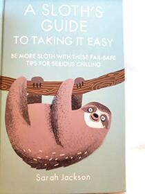 A SLOTHS GUIDE TO TAKING IT EASY