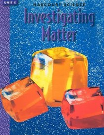 Harcourt Science Investigating Matter, Unit E