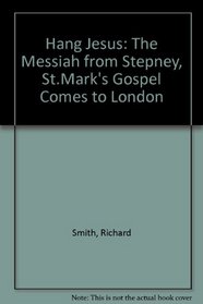 Hang Jesus: The Messiah from Stepney, St. Mark's Gospel Comes to London