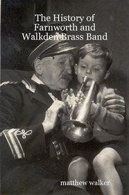 The History of Eaton Farnworth and Walkden Brass Band: And a Brief History of Brass Bands in the Bolton District