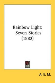 Rainbow Light: Seven Stories (1882)