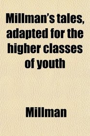 Millman's tales, adapted for the higher classes of youth