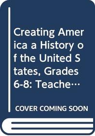 Creating America, a History of the United States Teacher's Edition