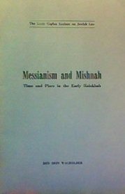 Messianism and Mishnah: Time and place in the early Halakhah (The Louis Caplan lecture on Jewish law)