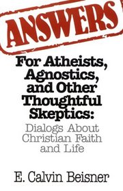 Answers for Atheists, Agnostics, and Other Thoughtful Skeptics: Dialogs About Christian Faith and Life