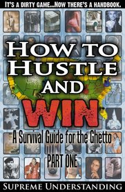 How to Hustle and Win: A Survival Guide for the Ghetto, Part One