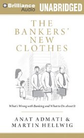 The Bankers' New Clothes: What's Wrong with Banking and What to Do About It