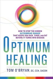 Optimum Healing: How to Stop the Hidden Autoimmune Damage That Keeps You Sick, Tired, and Fat Before it Turns Into Disease