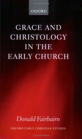 Grace and Christology in the Early Church (Oxford Early Christian Studies)