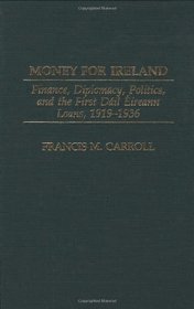 Money for Ireland: Finance, Diplomacy, Politics, and the First Dail Eireann Loans, 1919-1936 (Praeger Studies in Diplomacy and Strategic Thought)