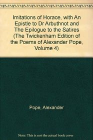 Imitations of Horace, with An Epistle to Dr Arbuthnot and The Epilogue to the Satires (The Twickenham Edition of the Poems of Alexander Pope, Volume 4)