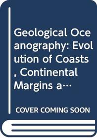Geological Oceanography: Evolution of Coasts, Continental Margins and the Deep-sea Floor