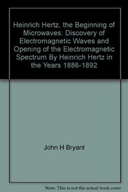 Heinrich Hertz, the beginning of microwaves: Discovery of electromagnetic waves and opening of the electromagnetic spectrum by Heinrich Hertz in the years 1886-1892