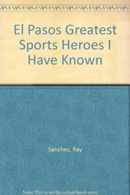 El Pasos Greatest Sports Heroes I Have Known